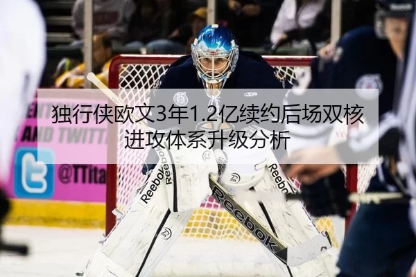 独行侠欧文3年1.2亿续约后场双核进攻体系升级分析